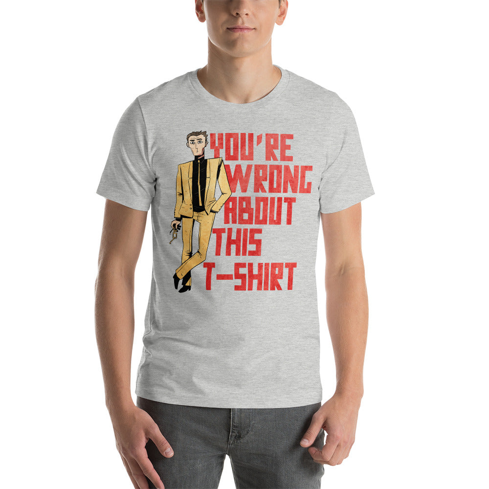 You're Wrong About This Unisex T-Shirt