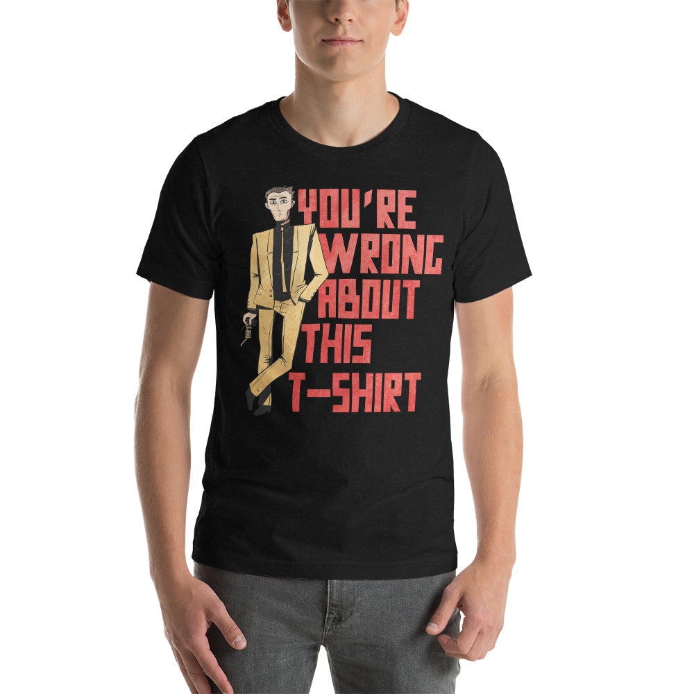 You're Wrong About This Unisex T-Shirt