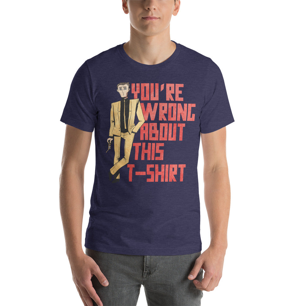 You're Wrong About This Unisex T-Shirt