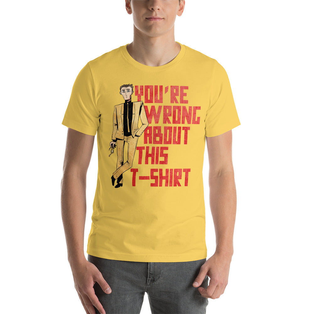 You're Wrong About This Unisex T-Shirt